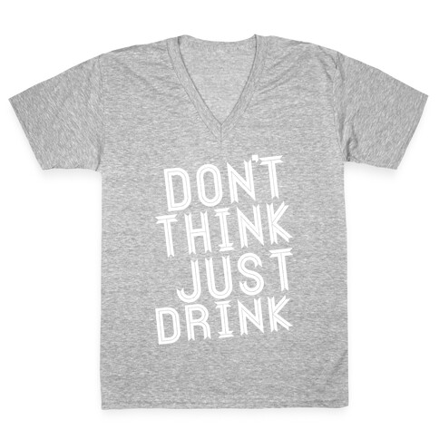 Don't Think, Just Drink V-Neck Tee Shirt