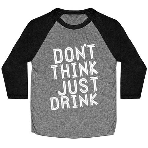Don't Think, Just Drink Baseball Tee