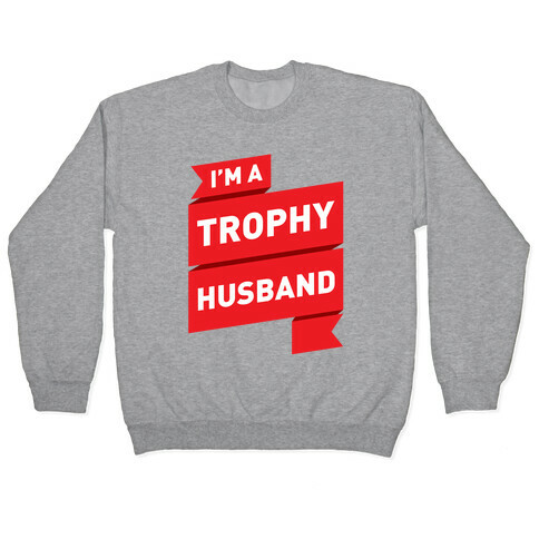 I'm A Trophy Husband Pullover