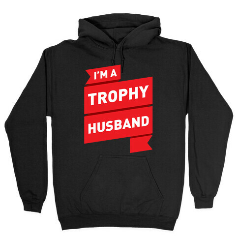 I'm A Trophy Husband Hooded Sweatshirt