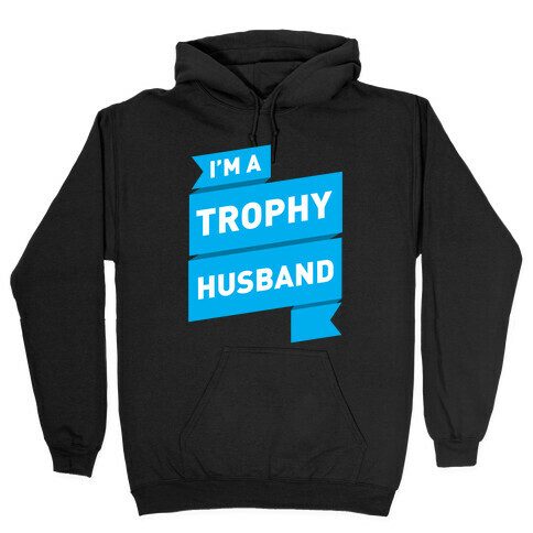 I'm A Trophy Husband Hooded Sweatshirt