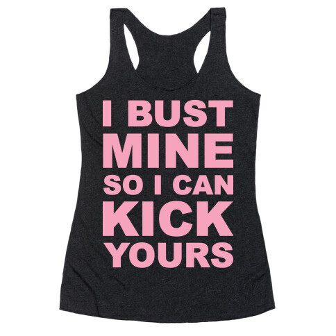 I Bust Mine So I Can Kick Yours Racerback Tank Top