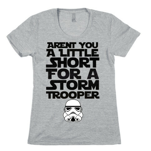 Aren't You a Little Short for a Stormtrooper Womens T-Shirt