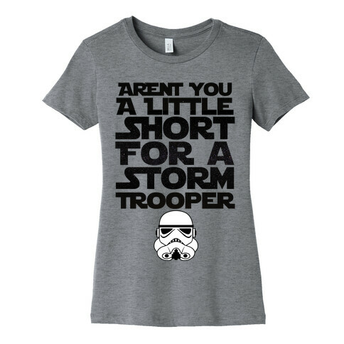 Aren't You a Little Short for a Stormtrooper Womens T-Shirt