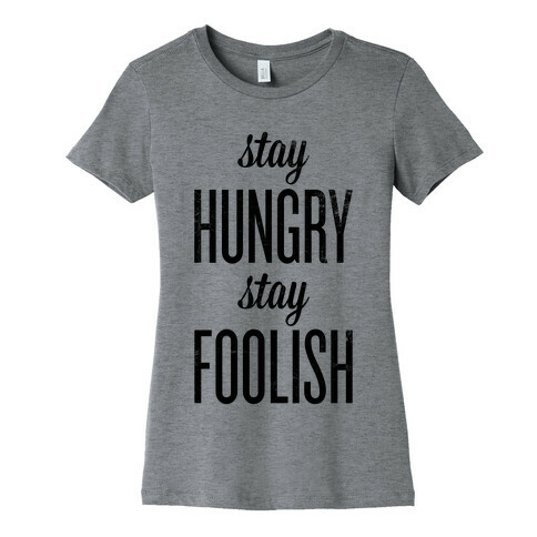 Stay Hungry Stay Foolish Womens T-Shirt