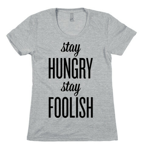 Stay Hungry Stay Foolish Womens T-Shirt