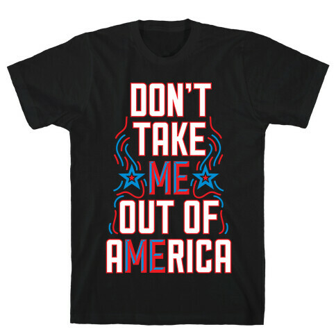 Don't Take Me Out Of America T-Shirt