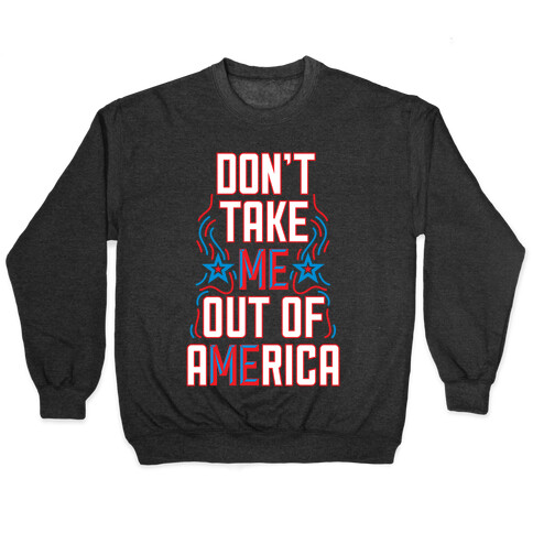 Don't Take Me Out Of America Pullover