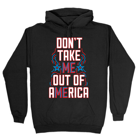 Don't Take Me Out Of America Hooded Sweatshirt