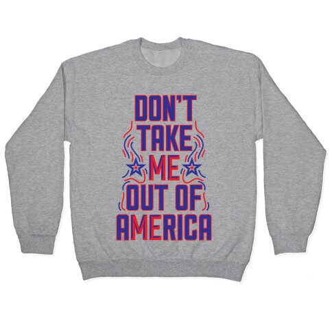 Don't Take Me Out Of America Pullover