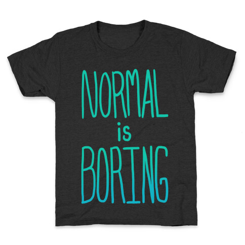 Normal is Boring! Kids T-Shirt