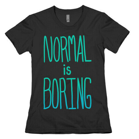 Normal is Boring! Womens T-Shirt