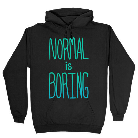 Normal is Boring! Hooded Sweatshirt