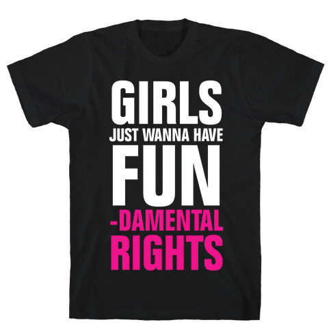 Girls Just Wanna Have Fun (Fundamental Rights) T-Shirt