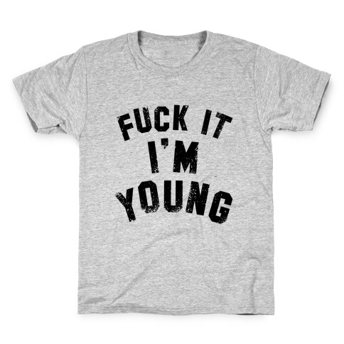 F*** it I'm Young Kids T-Shirt