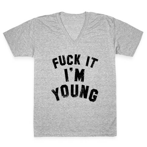 F*** it I'm Young V-Neck Tee Shirt