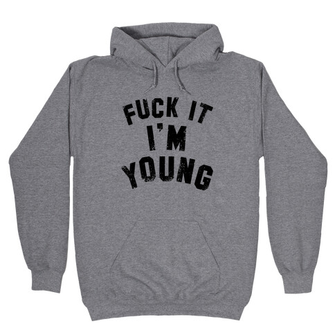 F*** it I'm Young Hooded Sweatshirt