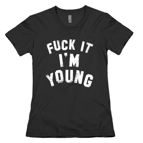 F*** It I'm Young (White Ink) Womens T-Shirt