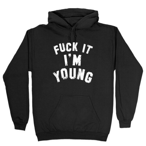 F*** It I'm Young (White Ink) Hooded Sweatshirt