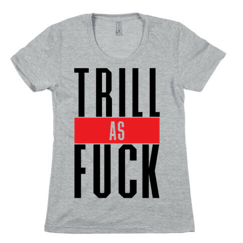 Trill As F*** Womens T-Shirt