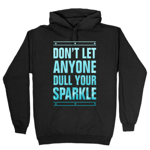 Don't Let Anyone Dull Your Sparkle  Hooded Sweatshirt