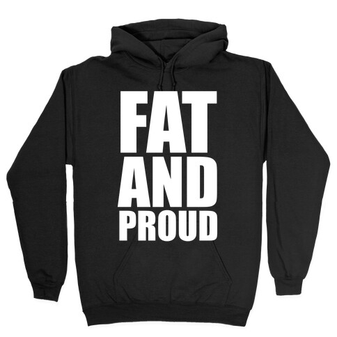 Fat And Proud Hooded Sweatshirt