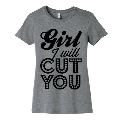 Girl I Will Cut You Womens T-Shirt