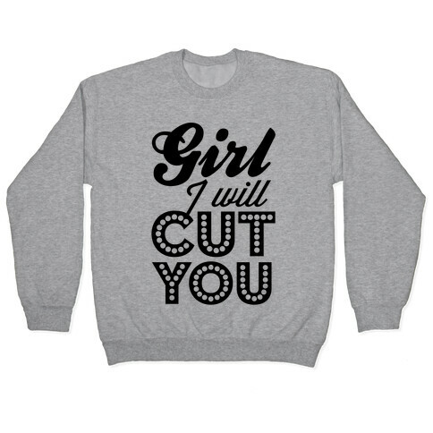 Girl I Will Cut You Pullover