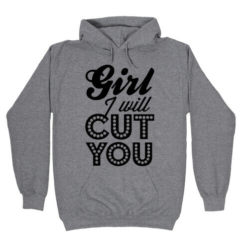 Girl I Will Cut You Hooded Sweatshirt