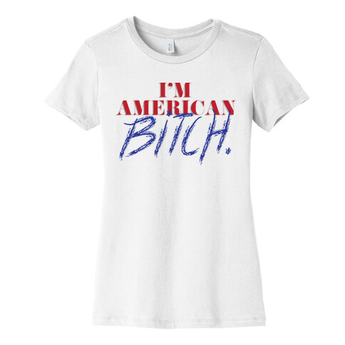 I'm American Bitch Womens T-Shirt