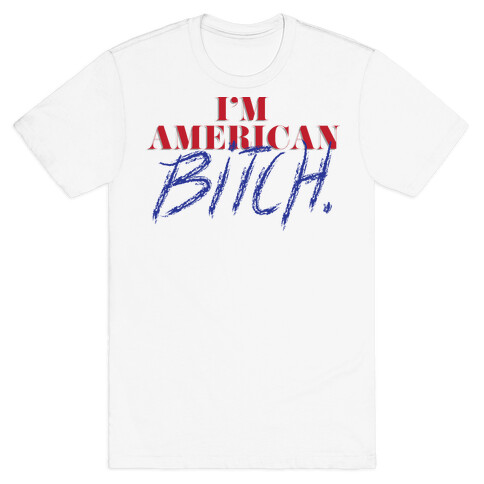 I'm American Bitch T-Shirt