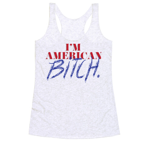 I'm American Bitch Racerback Tank Top