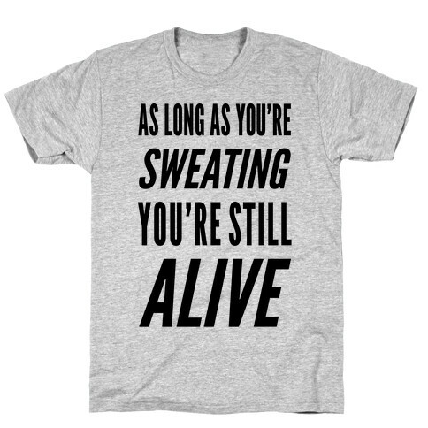 As Long As You're Sweating You're Still Alive T-Shirt