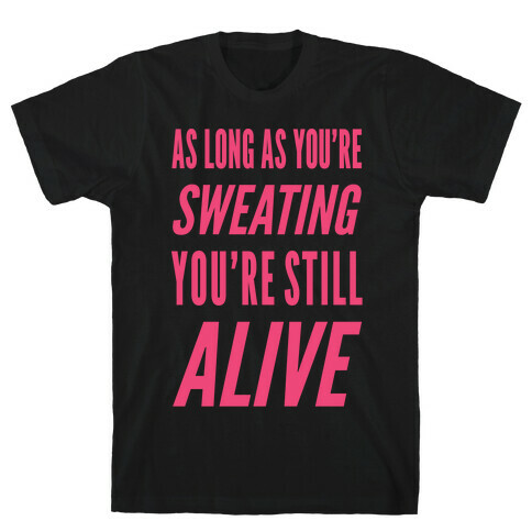 As Long As You're Sweating You're Still Alive T-Shirt