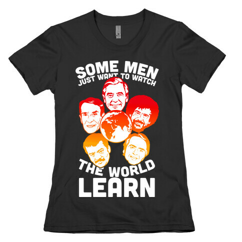 Some Men Just Want to Watch The World Learn Womens T-Shirt