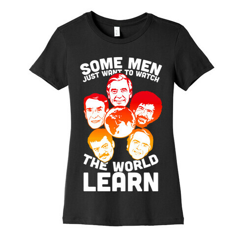 Some Men Just Want to Watch The World Learn Womens T-Shirt