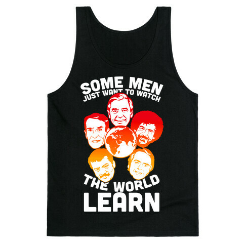 Some Men Just Want to Watch The World Learn Tank Top