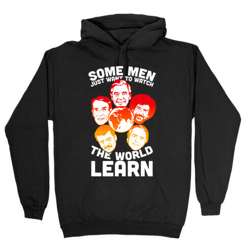 Some Men Just Want to Watch The World Learn Hooded Sweatshirt