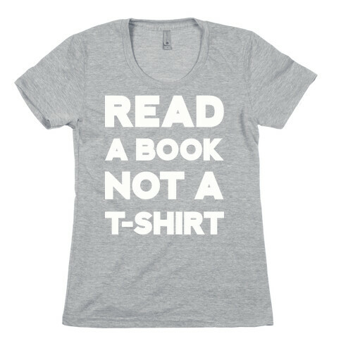 Read a Book Not a T-shirt Womens T-Shirt