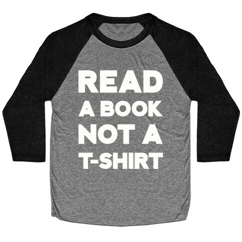 Read a Book Not a T-shirt Baseball Tee
