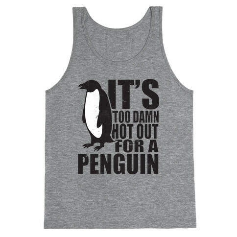 Its Too Damn Hot Out For a Penguin Tank Top