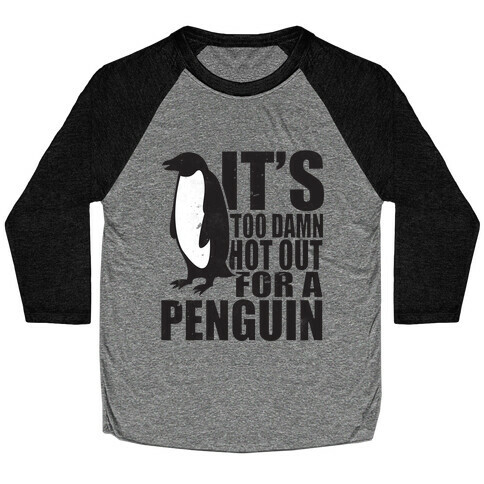 Its Too Damn Hot Out For a Penguin Baseball Tee