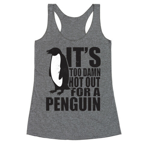 Its Too Damn Hot Out For a Penguin Racerback Tank Top