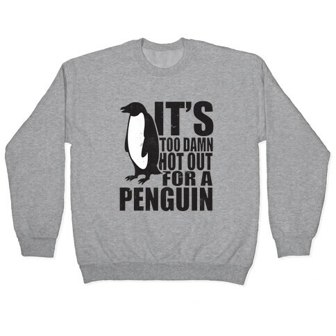 Its Too Damn Hot Out For a Penguin Pullover