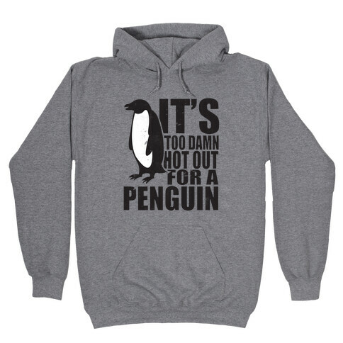 Its Too Damn Hot Out For a Penguin Hooded Sweatshirt