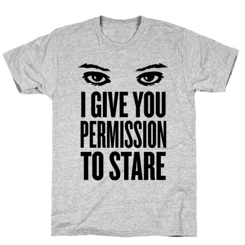 I Give You Permission To Stare T-Shirt