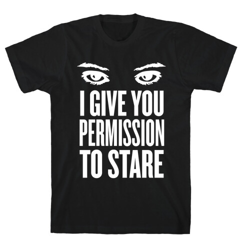 I Give You Permission To Stare T-Shirt
