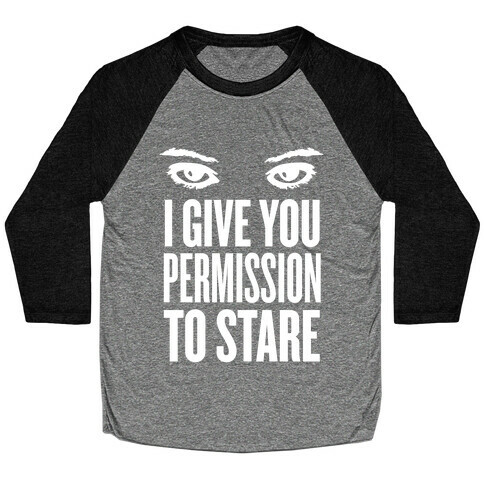 I Give You Permission To Stare Baseball Tee