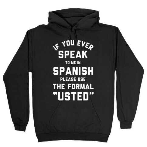 If You Ever Speak To Me In Spanish Please Use the Formal Usted Hooded Sweatshirt