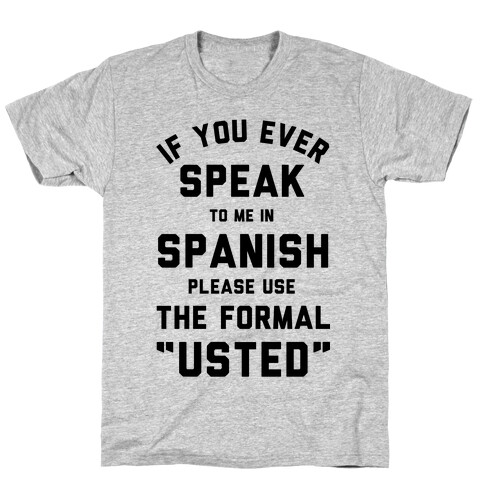 If You Ever Speak To Me In Spanish Please Use the Formal Usted T-Shirt
